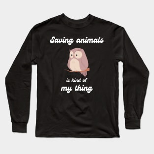 Saving animals is kind of my thing Long Sleeve T-Shirt